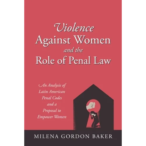 Violence Against Women and the Role of Penal Law: An Analysis of Latin American Penal Codes and a Proposal to Empower Women