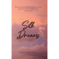 Silk Dreams: When the Journey to Discovering Your Innermost Desires Becomes the Catalyst to Your Metamorphosis