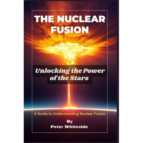 The Nuclear Fusion: Unlocking the Power of the Stars A Guide to Understanding Nuclear Fusion