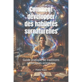 Comment developper des habiletes surnaturelles: Guide pratique de traditions esoteriques orientales