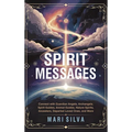 Spirit Messages: Connect with Guardian Angels, Archangels, Spirit Guides, Animal Guides, Nature Spirits, Ancestors, Departed Loved Ones, and More