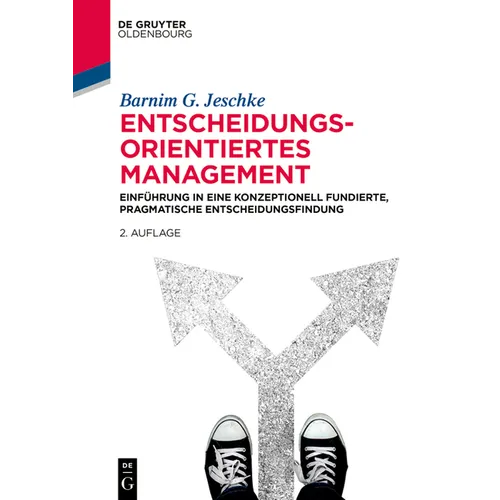 Entscheidungsorientiertes Management: Einführung in Eine Konzeptionell Fundierte, Pragmatische Entscheidungsfindung