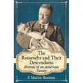 The Roosevelts and Their Descendants: Portrait of an American Family