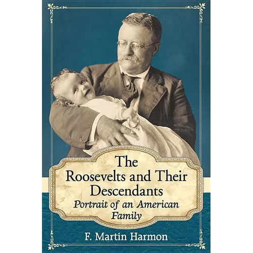 The Roosevelts and Their Descendants: Portrait of an American Family