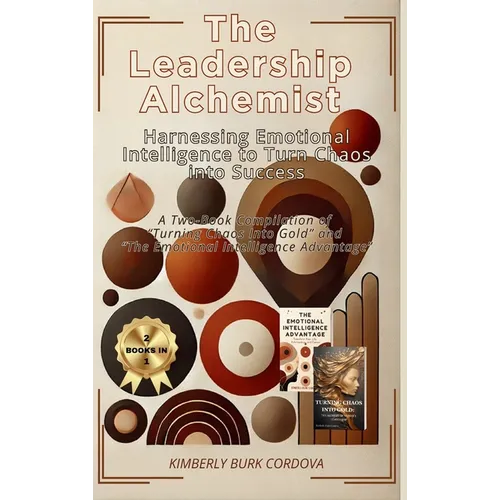 The Leadership Alchemist: A Two-Book Compilation of "Turning Chaos into Gold" and "The Emotional ... Intelligence Advantage"