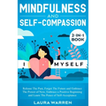 Mindfulness and Self-Compassion 2-in-1 Book: Release The Past, Forget The Future and Embrace The Power of Now, Embrace a Positive Beginning and Learn