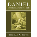 Daniel in the Preterists' Den: A Critical Look at Preterist Interpretations of Daniel