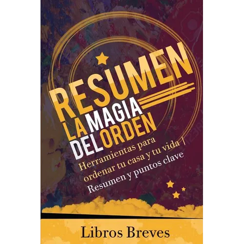 Resumen: La magia del orden: Herramientas para ordenar tu casa y tu vida - Resumen y puntos clave