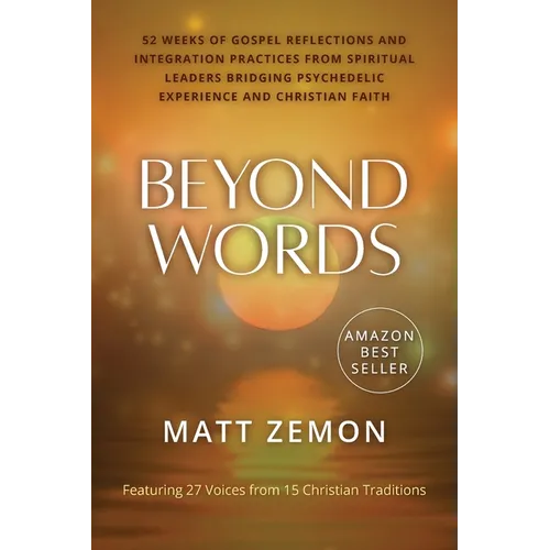 Beyond Words: 52 Weeks of Gospel Reflections and Integration Practices from Spiritual Leaders Bridging Psychedelic Experience and Christian Faith