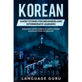 Korean Short Stories for Beginners and Intermediate Learners: Engaging Short Stories to Learn Korean and Build Your Vocabulary