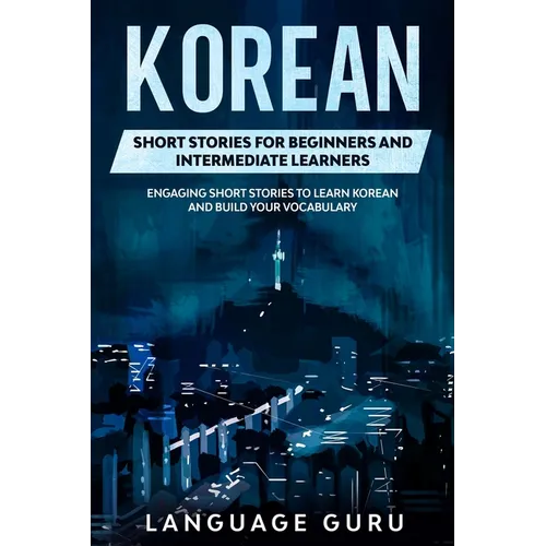 Korean Short Stories for Beginners and Intermediate Learners: Engaging Short Stories to Learn Korean and Build Your Vocabulary