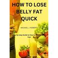 How to Lose Belly Fat Quick: Step-by-step Guide to How to Lose Tummy Fat Fast For Women & Men