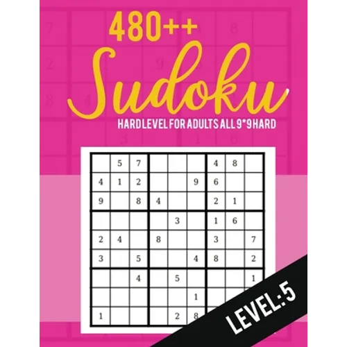 Sudoku: Hard Level for Adults All 9*9 Hard 480++ Sudoku level: 5 - Sudoku Puzzle Books - Sudoku Puzzle Books Hard - Large Prin