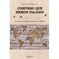 Confieso que hemos viajado: Crónicas de un viaje inesperado...en familia