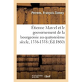 Étienne Marcel Et Le Gouvernement de la Bourgeoisie Au Quatorzième Siècle, 1356-1358
