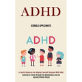 Adhd: Learning to Thrive Through the Mindfulness and Act Approach Made Simple (A Family Resource for Helping Yourself Succeed With Adhd)