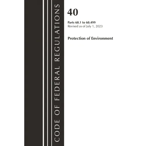 Code of Federal Regulations, Title 40 Protection of the Environment 60.1-60.499, Revised as of July 1, 2023