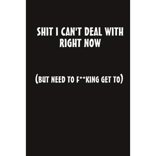 Shit I Can't Deal With Right Now (But Need to F**king Get To)