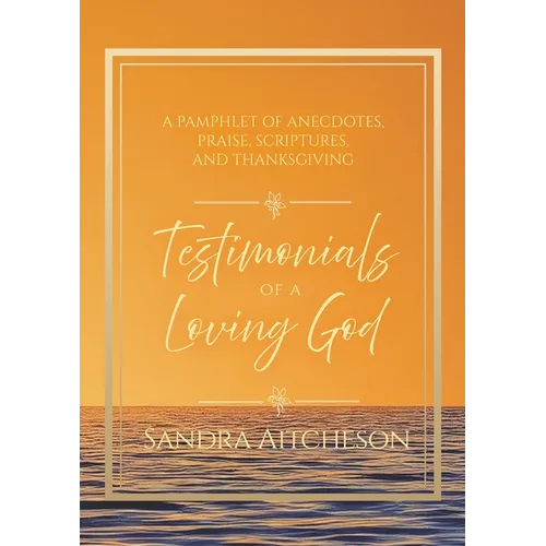 Testimonials of a Loving God: A Pamphlet of Anecdotes, Praise, Scriptures, and Thanksgiving