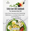 Fatty Liver Diet Cookbook For Seniors Over 50: Fatty Liver Diet Cookbook For Seniors Over 50