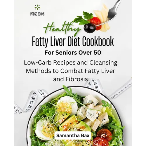 Fatty Liver Diet Cookbook For Seniors Over 50: Fatty Liver Diet Cookbook For Seniors Over 50
