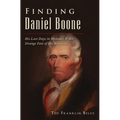Finding Daniel Boone: His Last Days in Missouri and the Strange Fate of His Remains