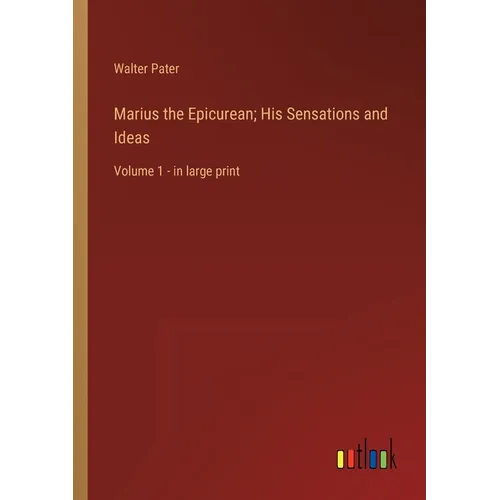 Marius the Epicurean; His Sensations and Ideas: Volume 1 - in large print