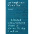 As Kingfishers Catch Fire: Selected and Annotated Poems of Gerard Manley Hopkins