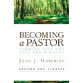 Becoming a Pastor: Forming Self and Soul for Ministry, Revised and Updated