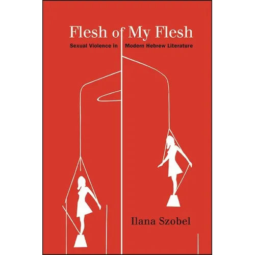 Flesh of My Flesh: Sexual Violence in Modern Hebrew Literature