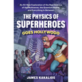 The Physics of Superheroes Goes Hollywood: An All-New Exploration of the Real Science of the Multiverse, the Quantum Realm, and Everything in Between