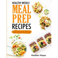 Healthy Weekly Meal Prep Recipes: The Easy Guide to Your Family's First 4 Weeks of Healthy and Clean Eating