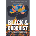 Black and Buddhist: What Buddhism Can Teach Us about Race, Resilience, Transformation, and Freedom