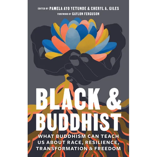 Black and Buddhist: What Buddhism Can Teach Us about Race, Resilience, Transformation, and Freedom