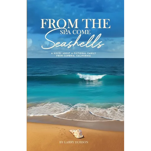 From The Sea Come Seashells: A Novel About a Fictional Family From Cambria, California