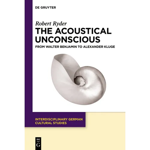 The Acoustical Unconscious: From Walter Benjamin to Alexander Kluge
