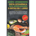 Ayuno intermitente-Dieta Cetogénica-Dieta Antiinflamatoria-3 dietas en 1 libro: La guía completa y fàcil de dietas para perder peso rápidamente, quema