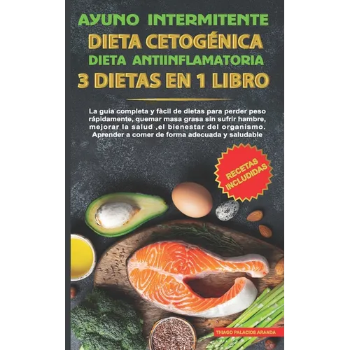 Ayuno intermitente-Dieta Cetogénica-Dieta Antiinflamatoria-3 dietas en 1 libro: La guía completa y fàcil de dietas para perder peso rápidamente, quema