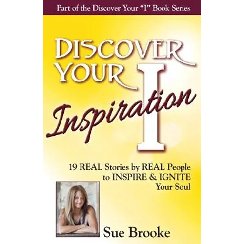 Discover Your Inspiration Sue Brooke Edition: Real Stories by Real People to Inspire and Ignite Your Soul