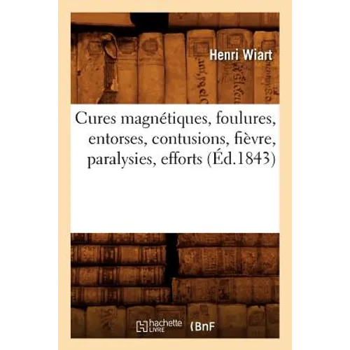Cures Magnétiques, Foulures, Entorses, Contusions, Fièvre, Paralysies, Efforts, (Éd.1843)