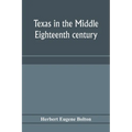 Texas in the middle eighteenth century; studies in Spanish colonial history and administration