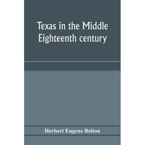 Texas in the middle eighteenth century; studies in Spanish colonial history and administration