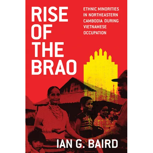 Rise of the Brao: Ethnic Minorities in Northeastern Cambodia during Vietnamese Occupation