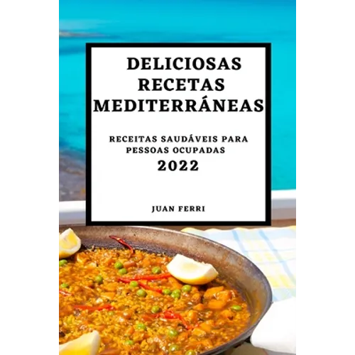 Deliciosas Recetas Mediterráneas 2022: Recetas Sabrosas Para Sorprender a Tus Invitados