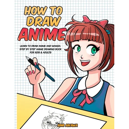 How to Draw Anime: Learn to Draw Anime and Manga - Step by Step Anime Drawing Book for Kids & Adults