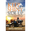 Keep The Shiny Side Up: A Motorcycle Adventure Memoir From Germany To Turkey & Back Again