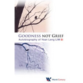 Goodness Not Grief: Autobiography of Yean Leng Lim