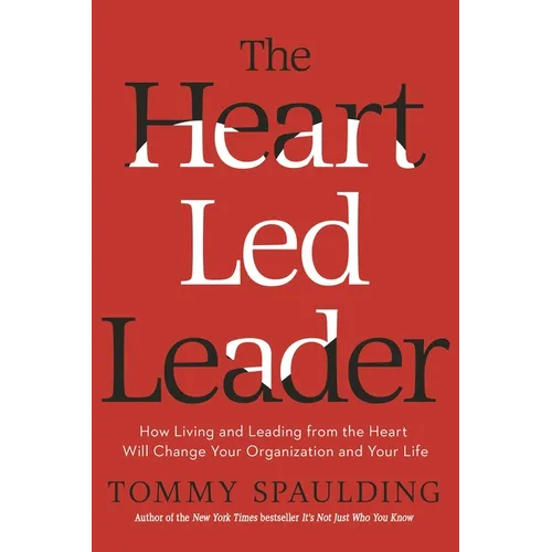 The Heart-Led Leader: How Living and Leading from the Heart Will Change Your Organization and Your Life