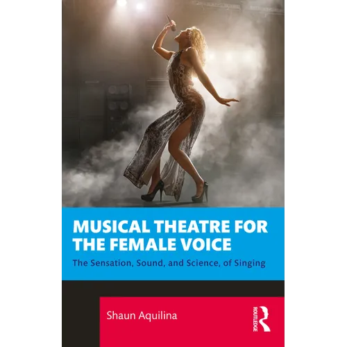 Musical Theatre for the Female Voice: The Sensation, Sound, and Science, of Singing