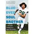Blue-Eyed Soul Brother: The Versatile Football Life of Super Bill Bradley